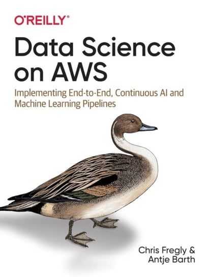 Data Science on AWS: Implementing End-to-End, Continuous AI and Machine Learning Pipelines Chris Fregly