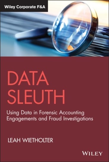 Data Sleuth: Using Data in Forensic Accounting Eng agements and Fraud Investigations L. Wietholter