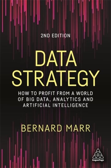 Data Strategy: How to Profit from a World of Big Data, Analytics and Artificial Intelligence Marr Bernard