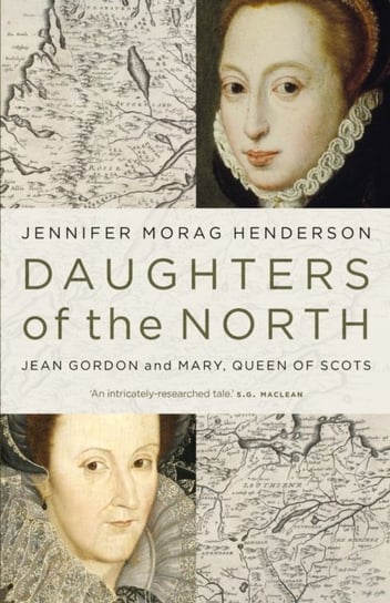 Daughters of the North: Jean Gordon and Mary, Queen of Scots Jennifer Morag Henderson