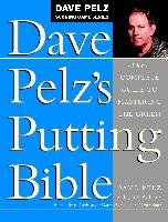 Dave Pelz's Putting Bible: The Complete Guide to Mastering the Green Pelz Dave