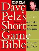 Dave Pelz's Short Game Bible: Master the Finesse Swing and Lower Your Score Dave Pelz