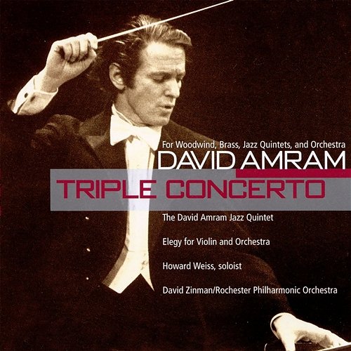 David Amram: Triple Concerto & Elegy for Violin and Orchestra David Amram, The David Amram Jazz Quintet, Howard Weiss, David Zinman, Rochester Philharmonic Orchestra