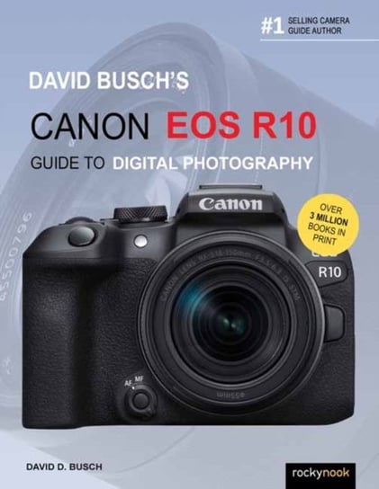 David Busch's Canon EOS R10 Guide to Digital Photography Busch David