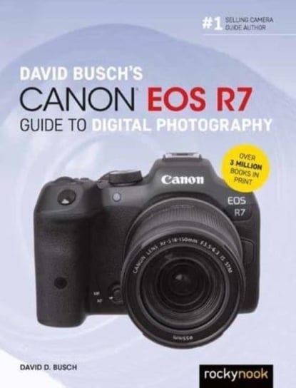 David Busch's Canon EOS R7 Guide to Digital Photography Busch David
