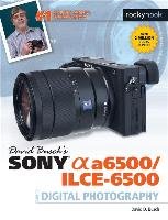 David Busch's Sony Alpha A6500/Ilce-6500 Guide to Digital Photography Busch David D.