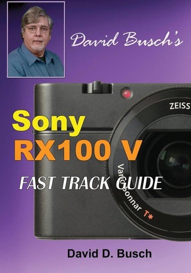 David Busch'S  Sony Cyber-Shot Dsc-Rx100 V  Fast Track Guide Busch David