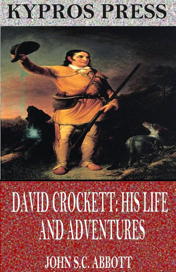 David Crockett: His Life and Adventures John S.C. Abbott