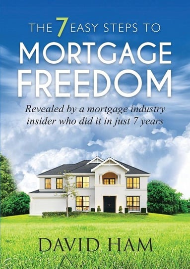 DAVID HAM - The 7 Easy Steps To Mortgage Freedom Ham David