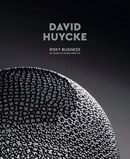 David Huycke: Risky Business. 25 Years of Silver Objects Opracowanie zbiorowe