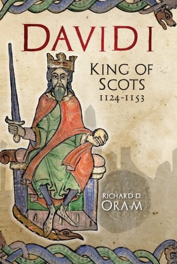 David I: King of Scots, 1124-1153 Richard D. Oram