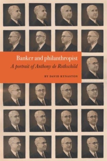 David Kynaston: Banker and philanthropist: A portrait of Anthony de Rothschild David Kynaston