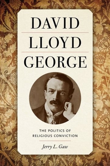 David Lloyd George: The Politics of Religious Conviction University of Tennessee Press