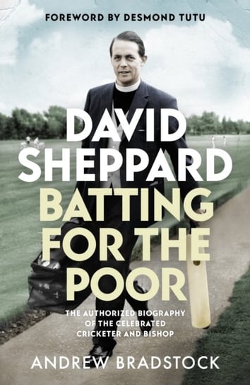 David Sheppard: Batting for the Poor: The authorized biography of the celebrated cricketer and bisho Professor Andrew Bradstock