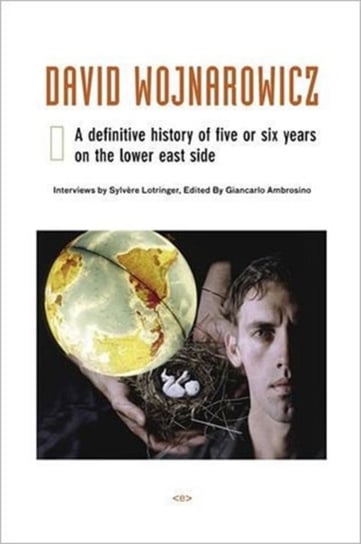 David Wojnarowicz: A Definitive History of Five or Six Years on the Lower East Side Opracowanie zbiorowe