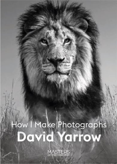 David Yarrow. How I Make Photographs Yarrow David