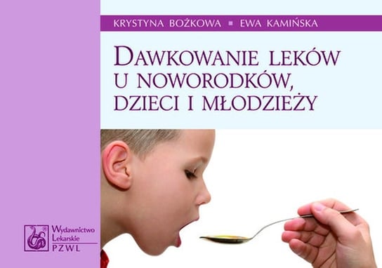 Dawkowanie leków u noworodków, dzieci i młodzieży Bożkowa Krystyna, Kamińska Ewa