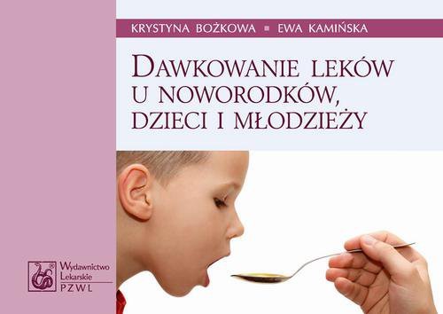 Dawkowanie leków u noworodków, dzieci i młodzieży Bożkowa Krystyna, Kamińska Ewa