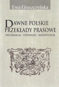 Dawne polskie przekłady prasowe. Informacja - Perswazja - Manipulacja Gruszczyńska Ewa
