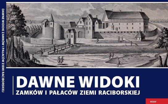 Dawne widoki zamków i pałaców ziemi raciborskiej Wawoczny Grzegorz