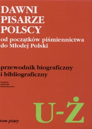 Dawni Pisarze Polscy. Tom 5 (U-Ż) Opracowanie zbiorowe