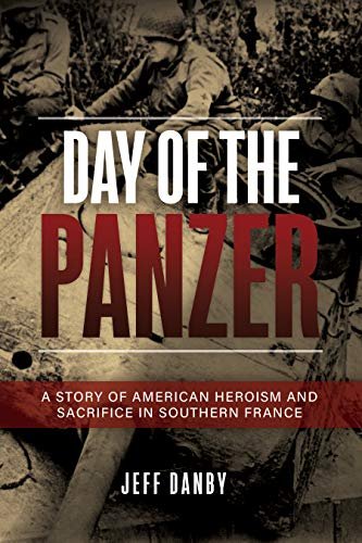 Day of the Panzer: A Story of American Heroism and Sacrifice in Southern France Jeff Danby