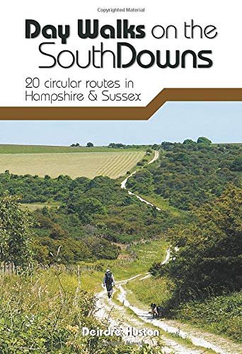 Day Walks on the South Downs: 20 circular routes in Hampshire & Sussex Deirdre Huston