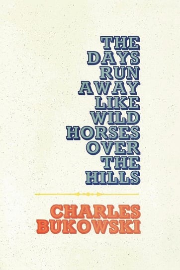 Days Run Away Like Wild Horses, The Bukowski Charles