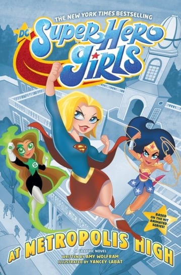 DC Super Hero Girls. At Metropolis High Amy Wolfram, Yancey Labat