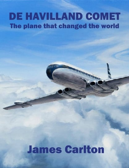 De Havilland Comet: The plane that changed the world James Carlton