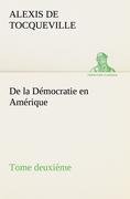 De la Démocratie en Amérique, tome deuxième Tocqueville Alexis