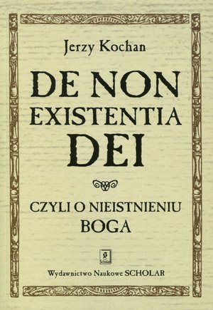 De Non Existentia Dei, czyli o nieistnieniu Boga Kochan Jerzy