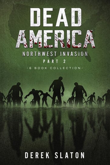 Dead America The Northwest Invasion Collection Part 2 - 6 Book Collection Slaton Derek