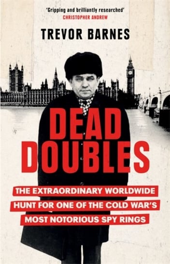Dead Doubles. The Extraordinary Worldwide Hunt for One of the Cold Wars Most Notorious Spy Rings Barnes Trevor