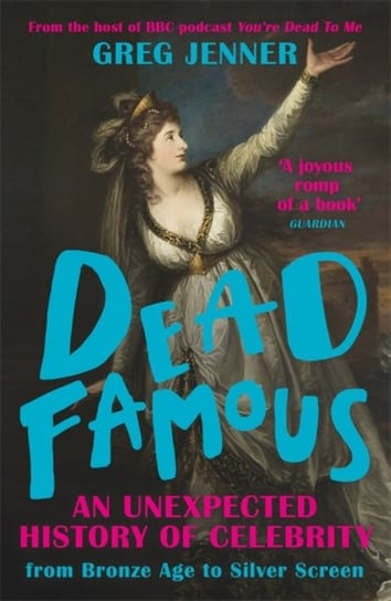 Dead Famous. An Unexpected History of Celebrity from Bronze Age to Silver Screen Jenner Greg
