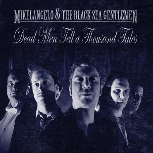 Dead Men Tell a Thousand Tales Mikelangelo And The Black Sea Gentlemen