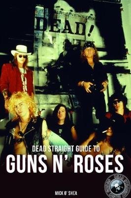Dead Straight Guide to Guns 'n' Roses O'Shea Mick
