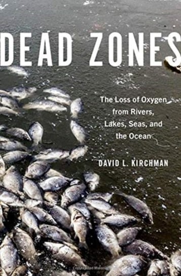 Dead Zones: The Loss of Oxygen from Rivers, Lakes, Seas, and the Ocean Opracowanie zbiorowe