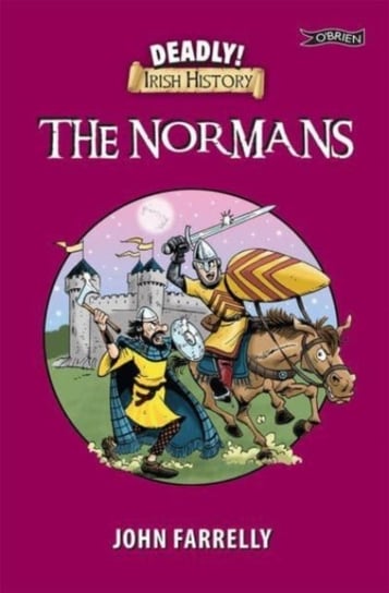 Deadly! Irish History - The Normans John Farrelly