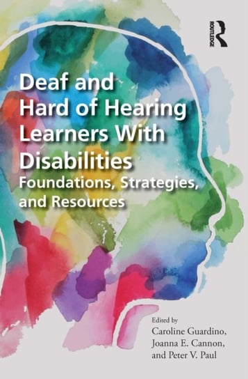 Deaf and Hard of Hearing Learners With Disabilities: Foundations, Strategies, and Resources Caroline Guardino
