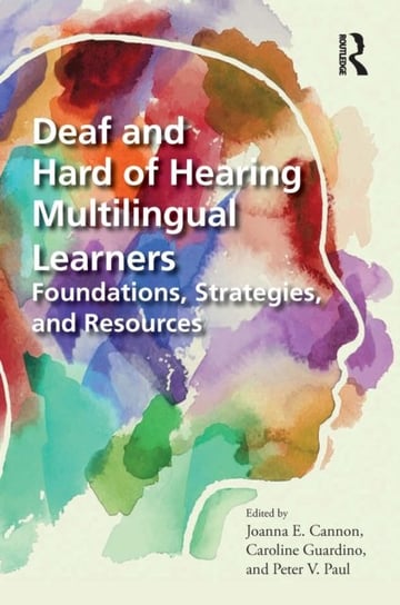 Deaf and Hard of Hearing Multilingual Learners. Foundations, Strategies, and Resources Opracowanie zbiorowe