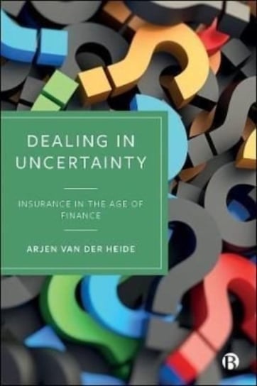 Dealing in Uncertainty: Insurance in the Age of Finance Opracowanie zbiorowe