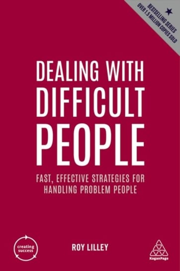 Dealing with Difficult People: Fast, Effective Strategies for Handling Problem People Lilley Roy