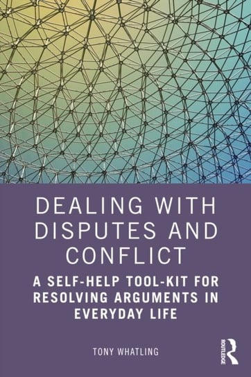 Dealing with Disputes and Conflict: A Self-Help Tool-Kit for Resolving Arguments in Everyday Life Tony Whatling