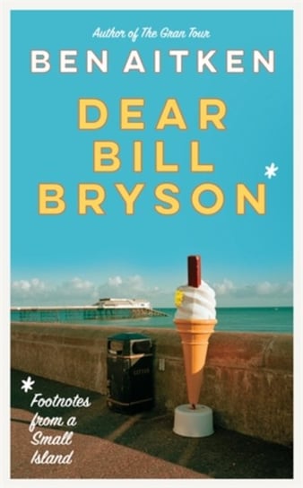 Dear Bill Bryson. Footnotes from a Small Island Aitken Ben