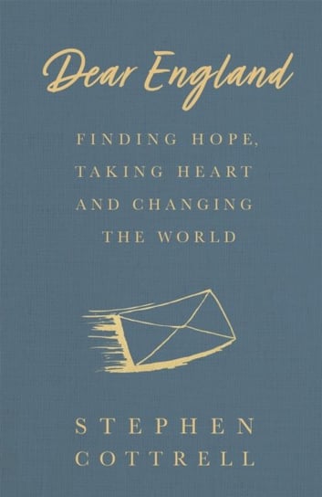 Dear England: Finding Hope, Taking Heart and Changing the World Stephen Cottrell