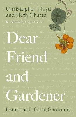Dear Friend and Gardener: Letters on Life and Gardening Chatto Beth