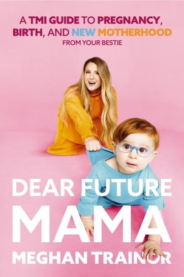 Dear Future Mama: A TMI Guide to Pregnancy, Birth, and Motherhood from Your Bestie HarperCollins Focus