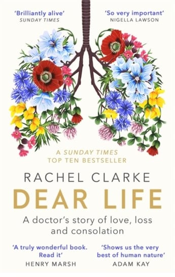Dear Life. A Doctors Story of Love, Loss and Consolation Clarke Rachel