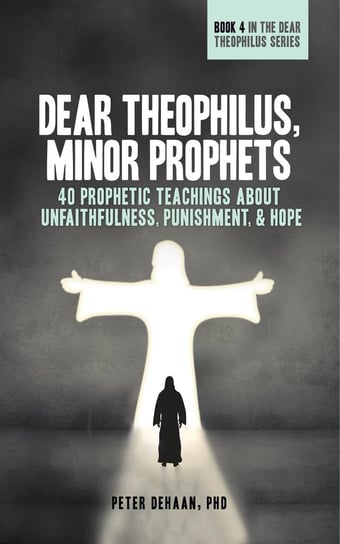 Dear Theophilus, Minor Prophets Peter DeHaan